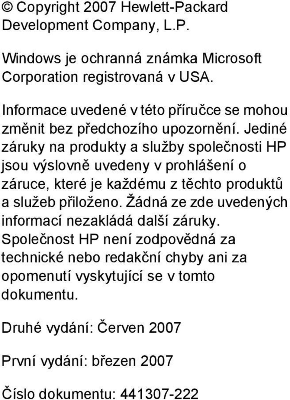 Jediné záruky na produkty a služby společnosti HP jsou výslovně uvedeny v prohlášení o záruce, které je každému z těchto produktů a služeb přiloženo.