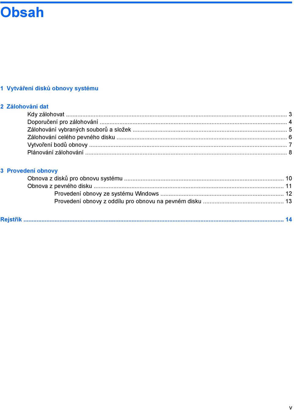 .. 7 Plánování zálohování... 8 3 Provedení obnovy Obnova z disků pro obnovu systému... 10 Obnova z pevného disku.