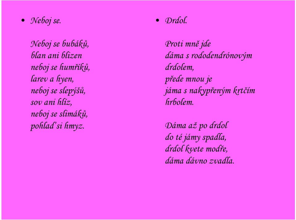 slepýšů, sov ani hlíz, neboj se slimáků, pohlaď si hmyz. Drdol.