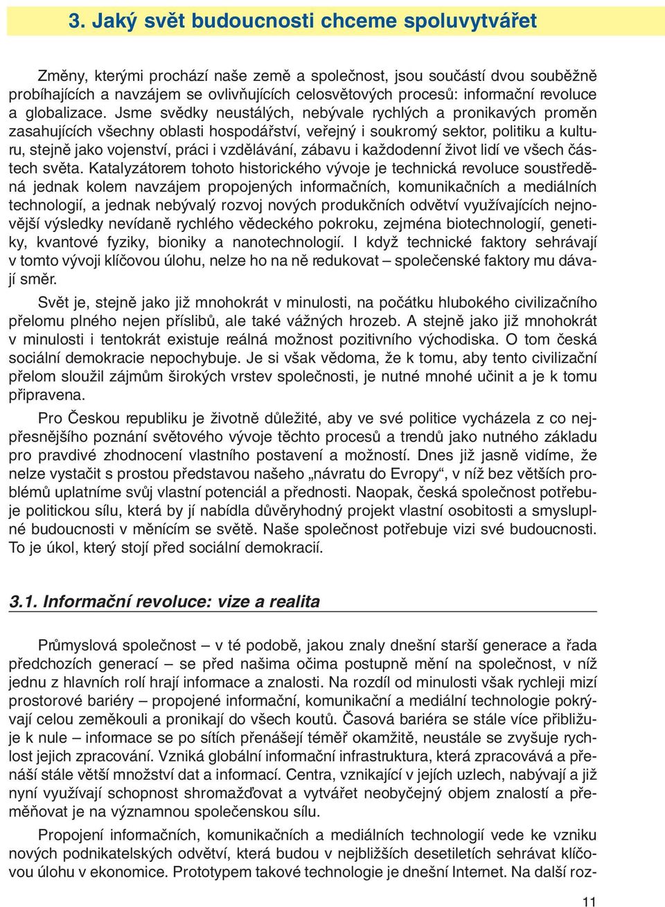 Jsme svûdky neustál ch, neb vale rychl ch a pronikav ch promûn zasahujících v echny oblasti hospodáfiství, vefiejn i soukrom sektor, politiku a kulturu, stejnû jako vojenství, práci i vzdûlávání,