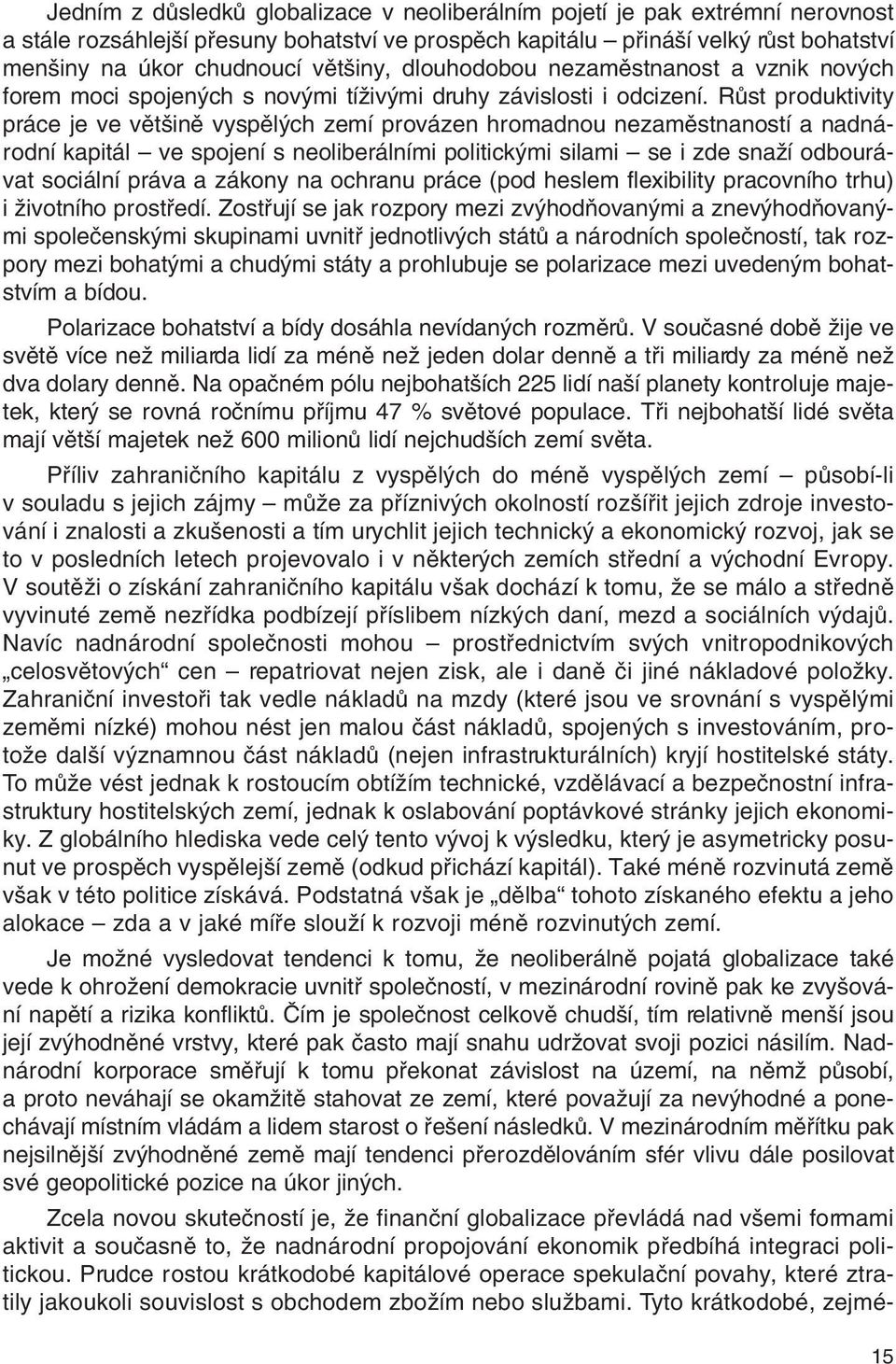 RÛst produktivity práce je ve vût inû vyspûl ch zemí provázen hromadnou nezamûstnaností a nadnárodní kapitál ve spojení s neoliberálními politick mi silami se i zde snaïí odbourávat sociální práva a