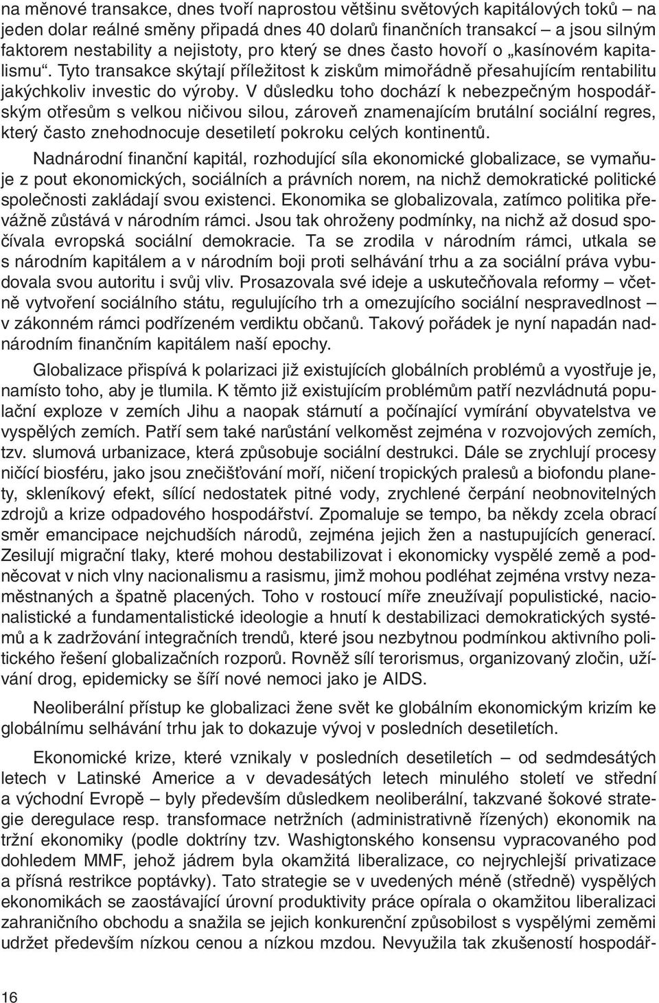 V dûsledku toho dochází k nebezpeãn m hospodáfisk m otfiesûm s velkou niãivou silou, zároveà znamenajícím brutální sociální regres, kter ãasto znehodnocuje desetiletí pokroku cel ch kontinentû.