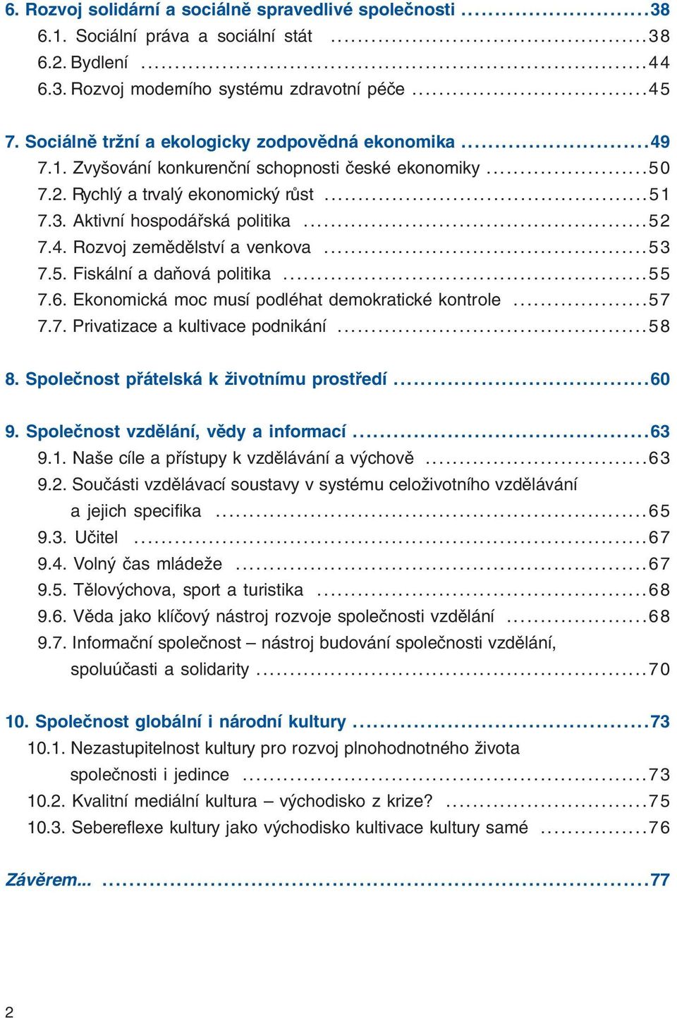 ..53 7.5. Fiskální a daàová politika...55 7.6. Ekonomická moc musí podléhat demokratické kontrole...57 7.7. Privatizace a kultivace podnikání...58 8. Spoleãnost pfiátelská k Ïivotnímu prostfiedí.