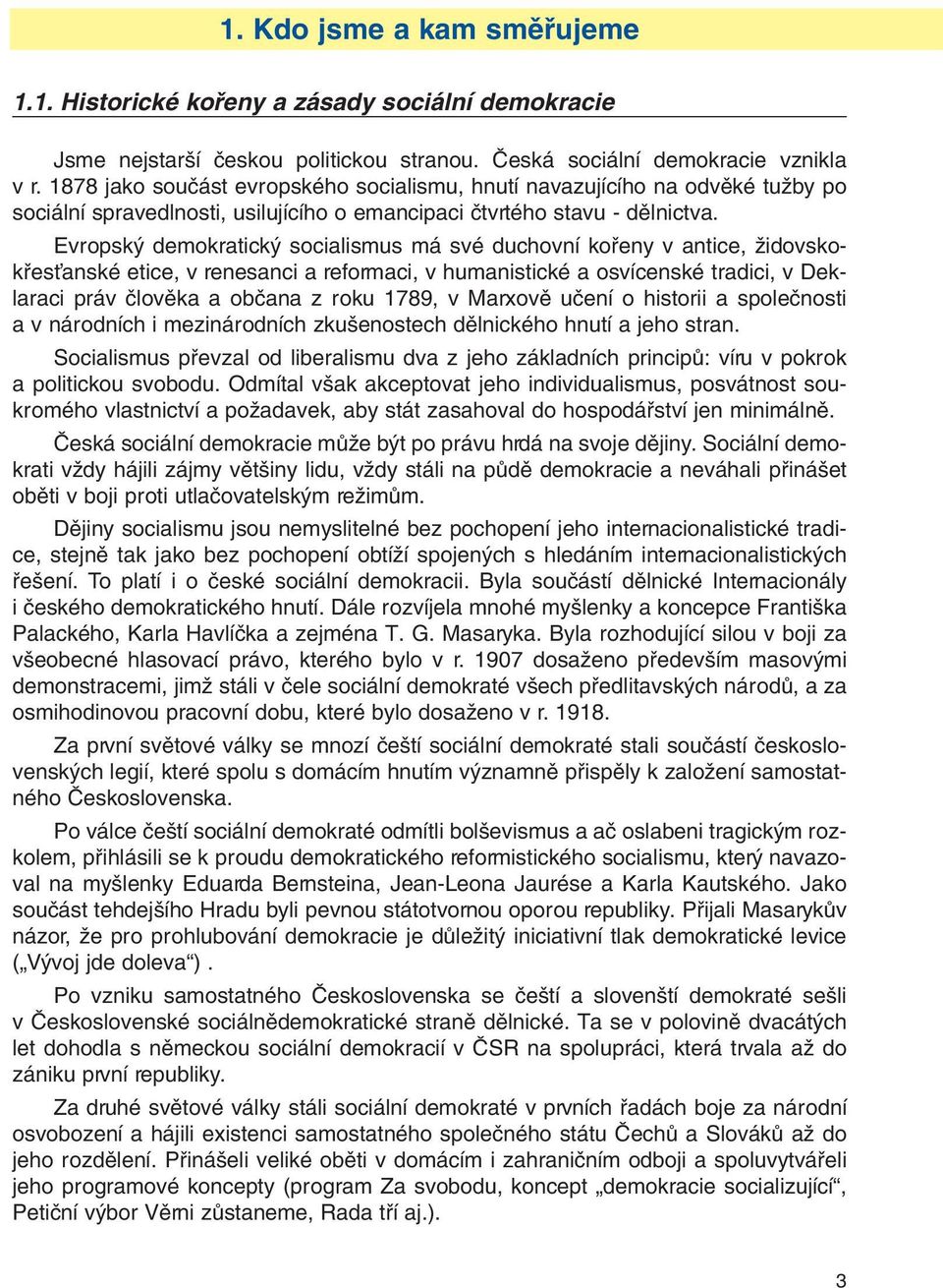 Evropsk demokratick socialismus má své duchovní kofieny v antice, ÏidovskokfiesÈanské etice, v renesanci a reformaci, v humanistické a osvícenské tradici, v Deklaraci práv ãlovûka a obãana z roku