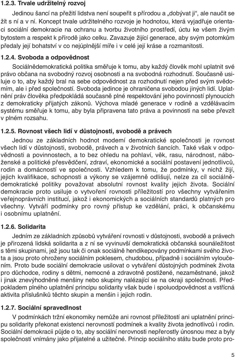 Zavazuje Ïijící generace, aby sv m potomkûm pfiedaly její bohatství v co nejúplnûj í mífie i v celé její kráse a rozmanitosti. 1.2.4.