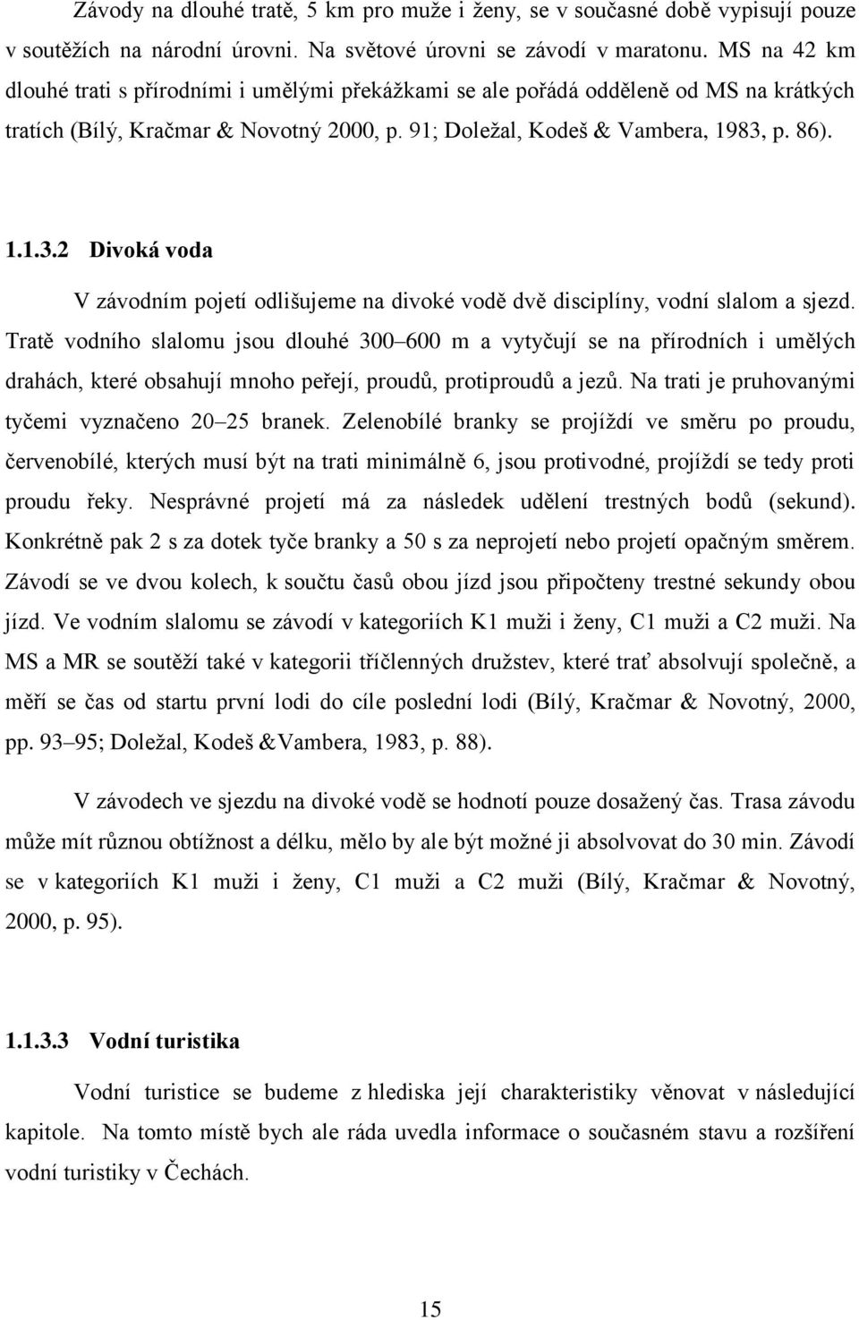 p. 86). 1.1.3.2 Divoká voda V závodním pojetí odlišujeme na divoké vodě dvě disciplíny, vodní slalom a sjezd.