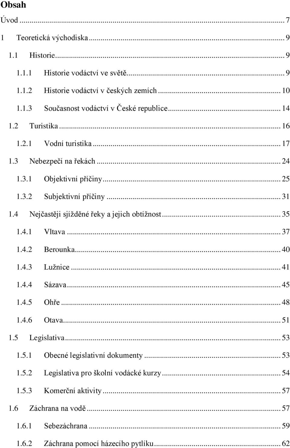 4 Nejčastěji sjížděné řeky a jejich obtížnost... 35 1.4.1 Vltava... 37 1.4.2 Berounka... 40 1.4.3 Lužnice... 41 1.4.4 Sázava... 45 1.4.5 Ohře... 48 1.4.6 Otava... 51 1.5 Legislativa.