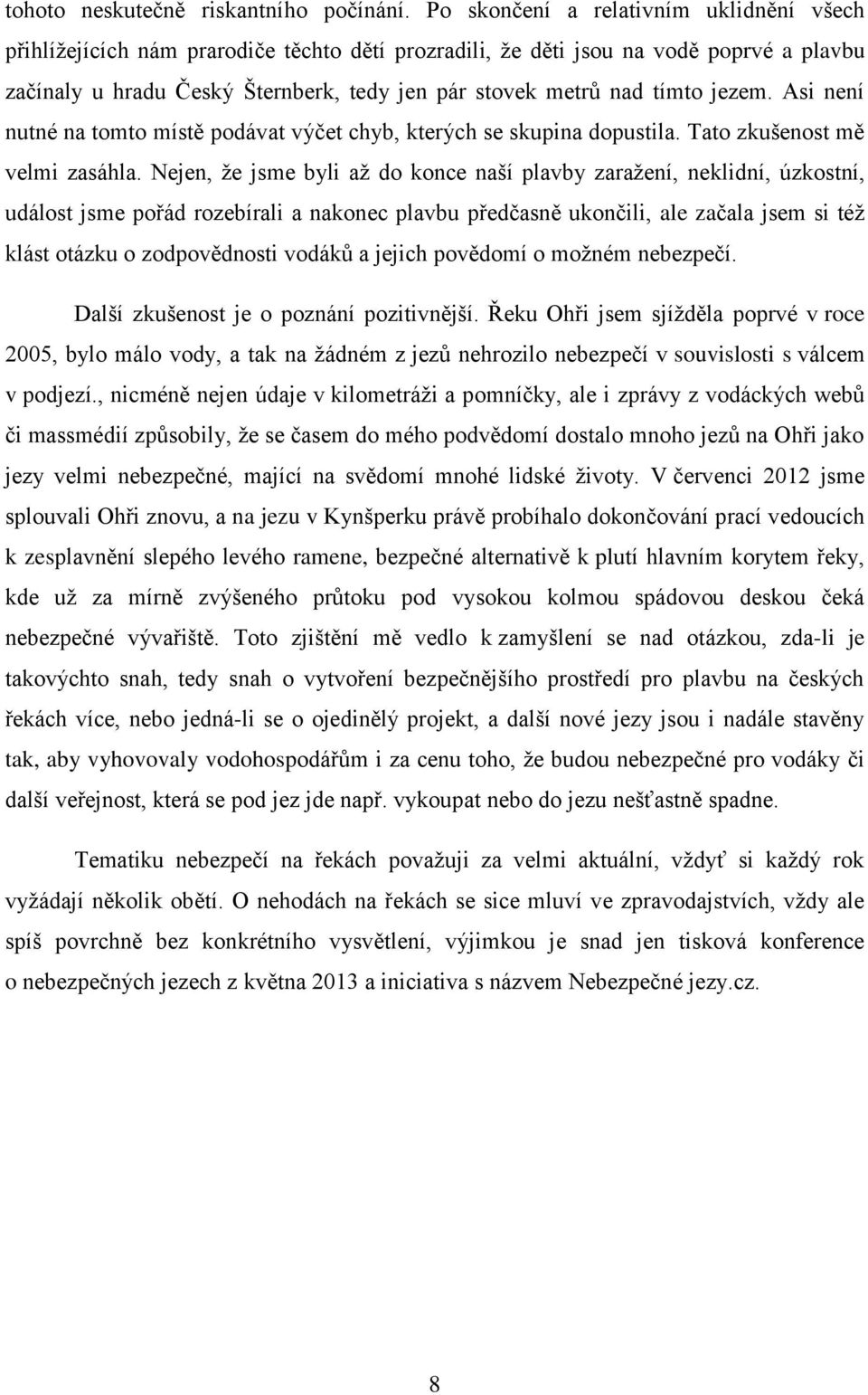 tímto jezem. Asi není nutné na tomto místě podávat výčet chyb, kterých se skupina dopustila. Tato zkušenost mě velmi zasáhla.