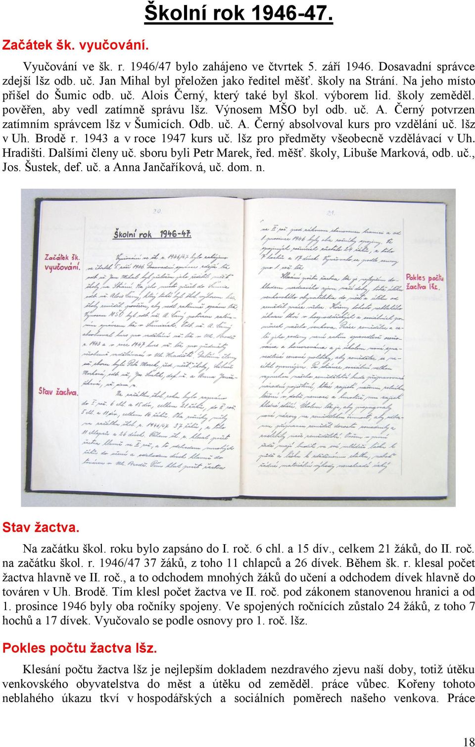 Odb. uč. A. Černý absolvoval kurs pro vzdělání uč. lšz v Uh. Brodě r. 1943 a v roce 1947 kurs uč. lšz pro předměty všeobecně vzdělávací v Uh. Hradišti. Dalšími členy uč. sboru byli Petr Marek, řed.