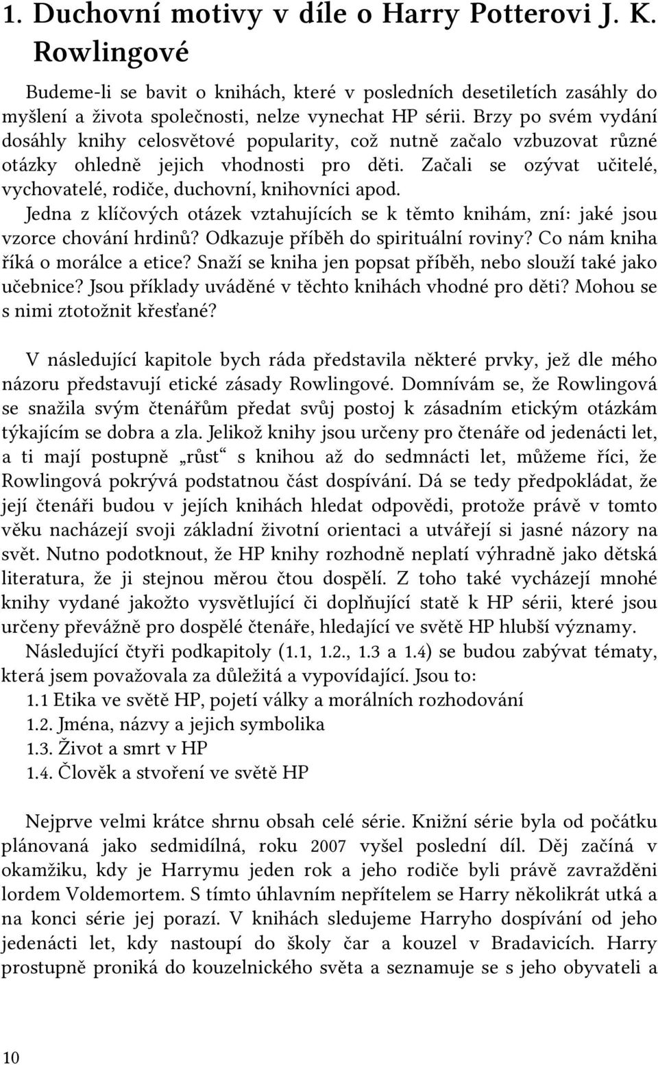 Začali se ozývat učitelé, vychovatelé, rodiče, duchovní, knihovníci apod. Jedna z klíčových otázek vztahujících se k těmto knihám, zní: jaké jsou vzorce chování hrdinů?