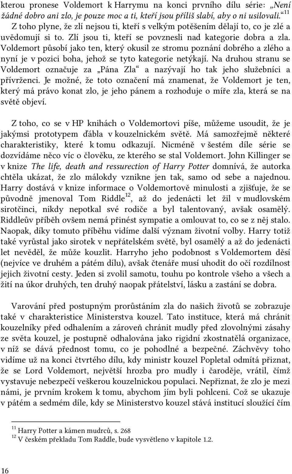 Voldemort působí jako ten, který okusil ze stromu poznání dobrého a zlého a nyní je v pozici boha, jehož se tyto kategorie netýkají.