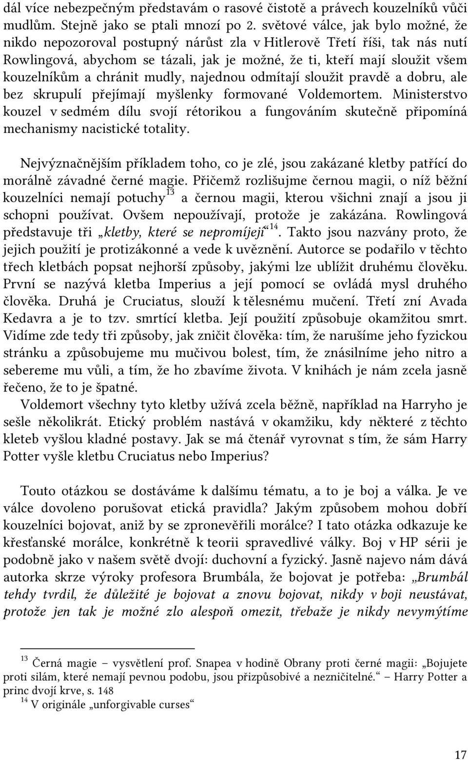 chránit mudly, najednou odmítají sloužit pravdě a dobru, ale bez skrupulí přejímají myšlenky formované Voldemortem.