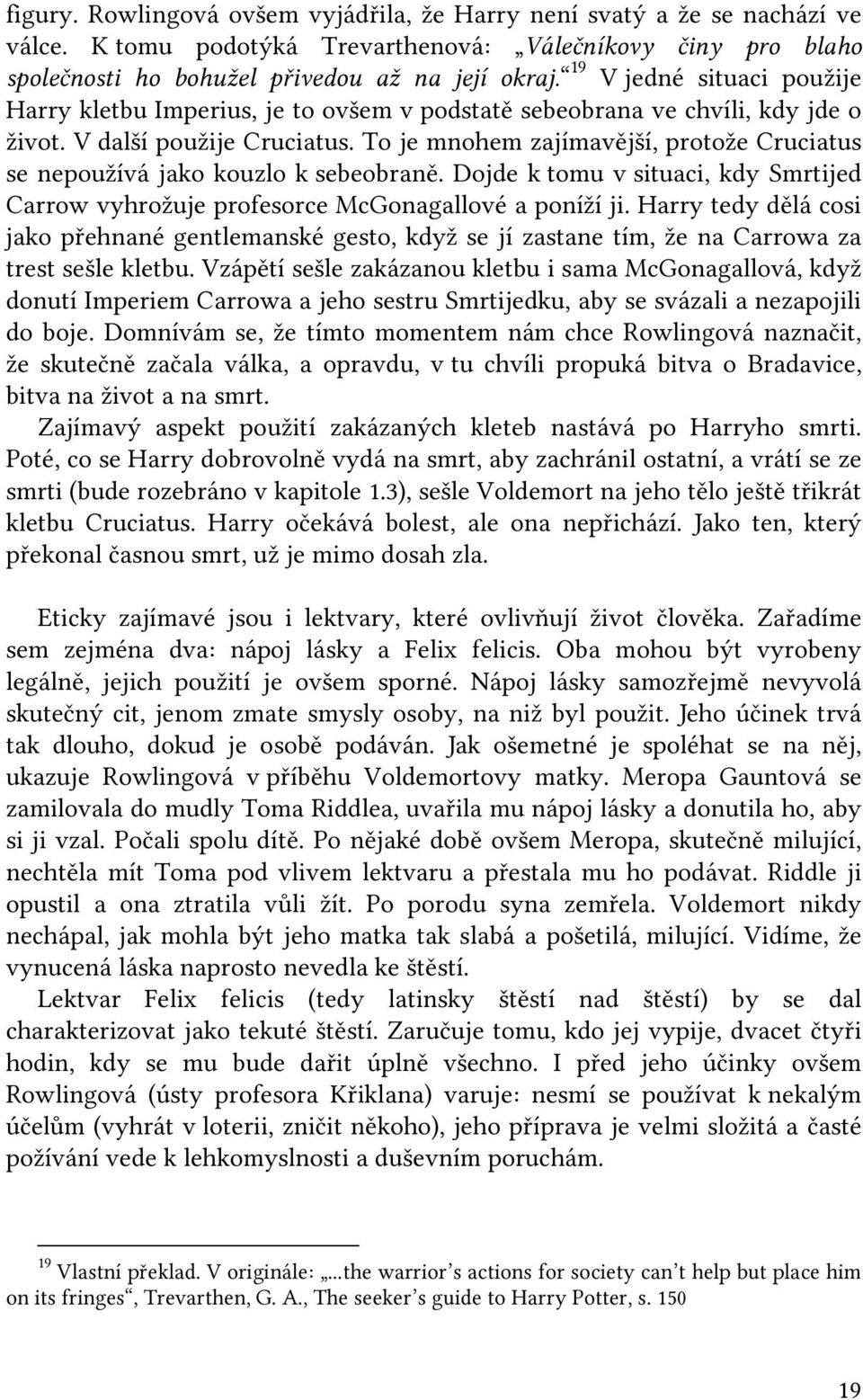 To je mnohem zajímavější, protože Cruciatus se nepoužívá jako kouzlo k sebeobraně. Dojde k tomu v situaci, kdy Smrtijed Carrow vyhrožuje profesorce McGonagallové a poníží ji.