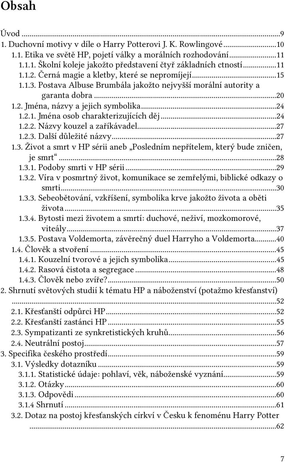 ..24 1.2.2. Názvy kouzel a zaříkávadel...27 1.2.3. Další důležité názvy...27 1.3. Život a smrt v HP sérii aneb Posledním nepřítelem, který bude zničen, je smrt...28 1.3.1. Podoby smrti v HP sérii.