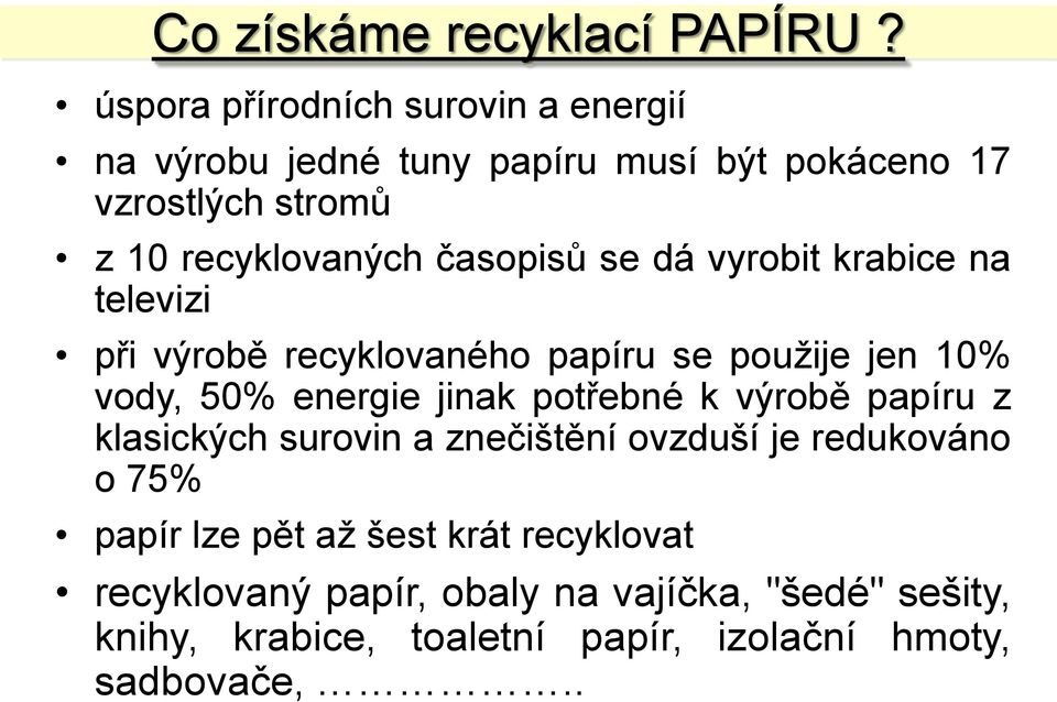 časopisů se dá vyrobit krabice na televizi při výrobě recyklovaného papíru se použije jen 10% vody, 50% energie jinak potřebné