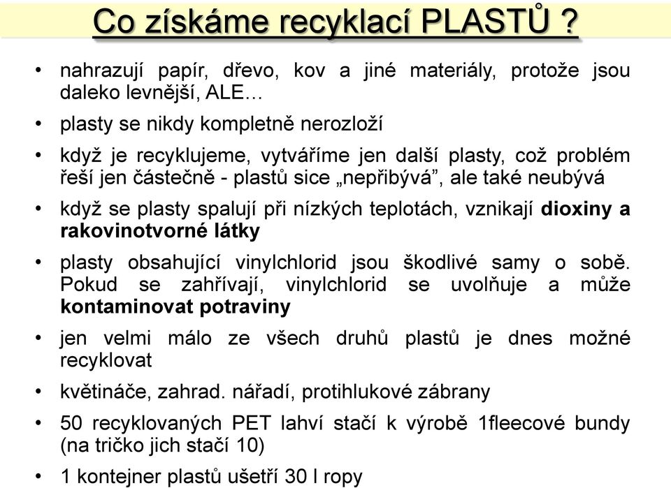 řeší jen částečně - plastů sice nepřibývá, ale také neubývá když se plasty spalují při nízkých teplotách, vznikají dioxiny a rakovinotvorné látky plasty obsahující vinylchlorid