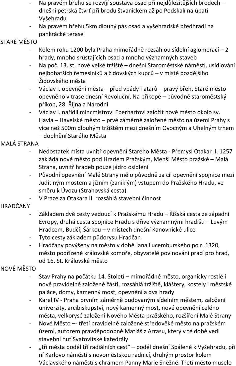 veb Na poč. 13. st. nové velké tržiště dnešní Staroměstské náměstí, usídlování nejbohatších řemeslníků a židovských kupců v místě pozdějšího Židovského města Václav I.