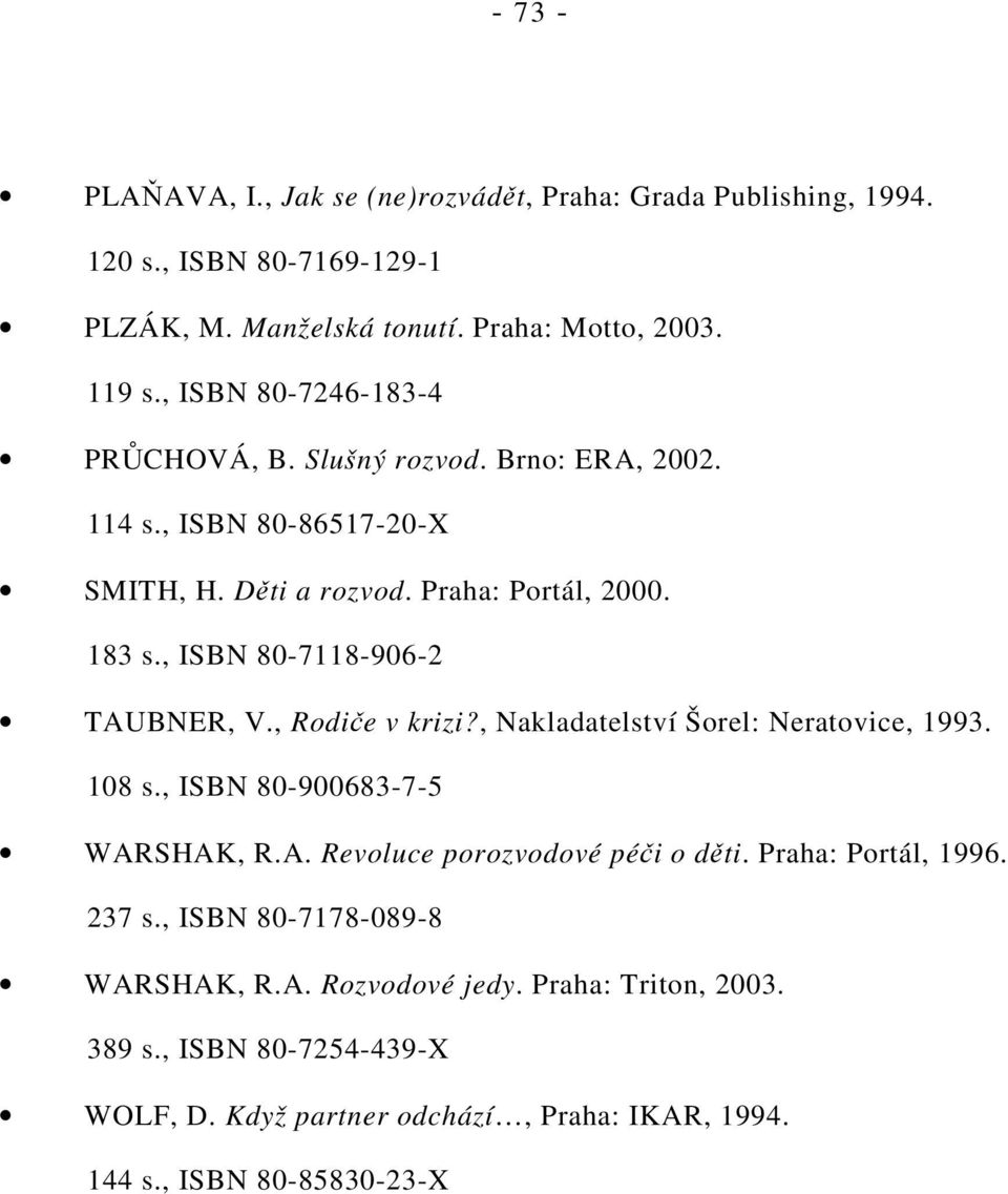 , ISBN 80-7118-906-2 TAUBNER, V., Rodiče v krizi?, Nakladatelství Šorel: Neratovice, 1993. 108 s., ISBN 80-900683-7-5 WARSHAK, R.A. Revoluce porozvodové péči o děti.