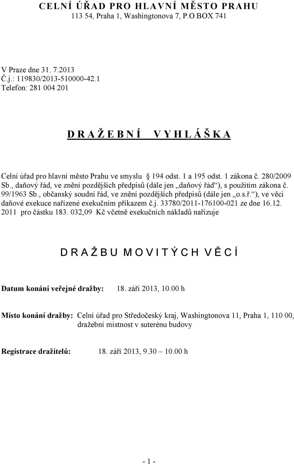 , daňový řád, ve znění pozdějších předpisů (dále jen daňový řád ), s použitím zákona č. 99/1963 Sb., občanský soudní řád, ve znění pozdějších předpisů (dále jen o.s.ř. ), ve věci daňové exekuce nařízené exekučním příkazem č.