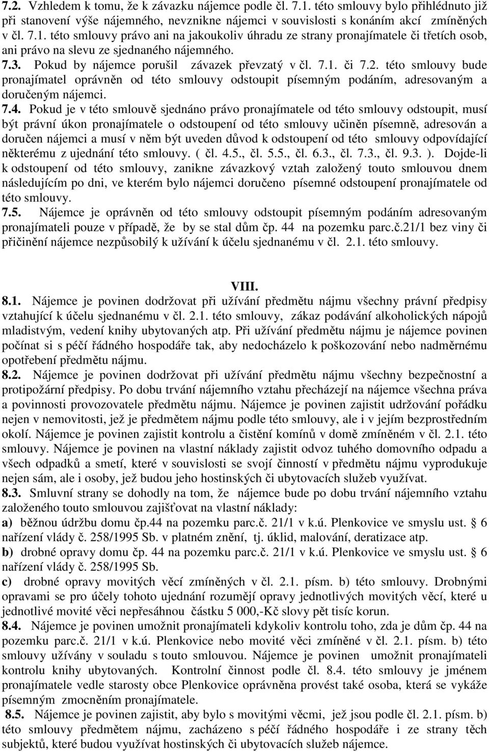 Pokud je v této smlouvě sjednáno právo pronajímatele od této smlouvy odstoupit, musí být právní úkon pronajímatele o odstoupení od této smlouvy učiněn písemně, adresován a doručen nájemci a musí v