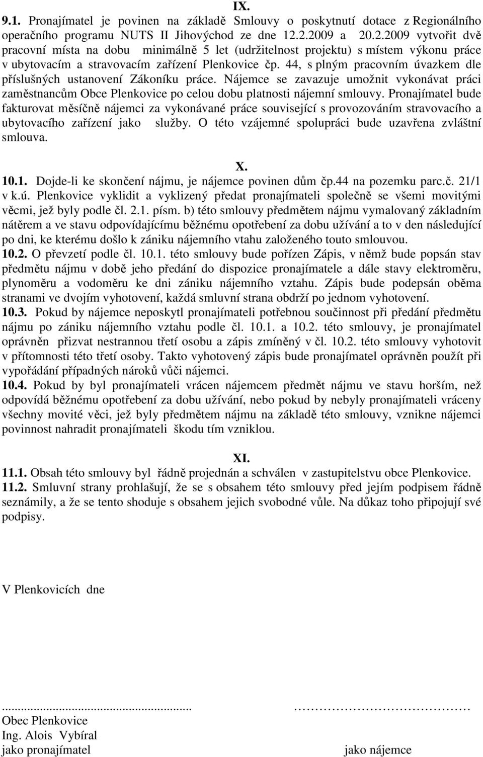 44, s plným pracovním úvazkem dle příslušných ustanovení Zákoníku práce. Nájemce se zavazuje umožnit vykonávat práci zaměstnancům Obce Plenkovice po celou dobu platnosti nájemní smlouvy.