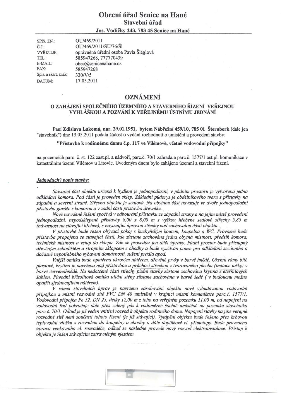 2011 OZNÁMENÍ O ZAHÁJENÍ SPOLEČNÉHO ÚZEMNÍHO A STAVEBNÍHO ŘÍZENÍ VEŘEJNOU vvmáškou A pozvání K VEŘEJNÉMU ÚSTNÍMU JEDNÁNÍ Paní Zdislava Lakomá, nar. 29.01.1951, bytem Nábřežní 459/10,78501 Šternberk (dále jen "stavebník") dne 13.