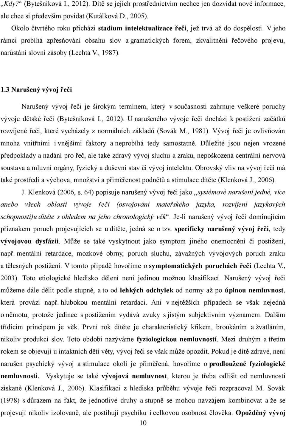 V jeho rámci probíhá zp esňování obsahu slov a gramatických forem, zkvalitnění ečového projevu, nar stání slovní zásoby (Lechta V., 1ř
