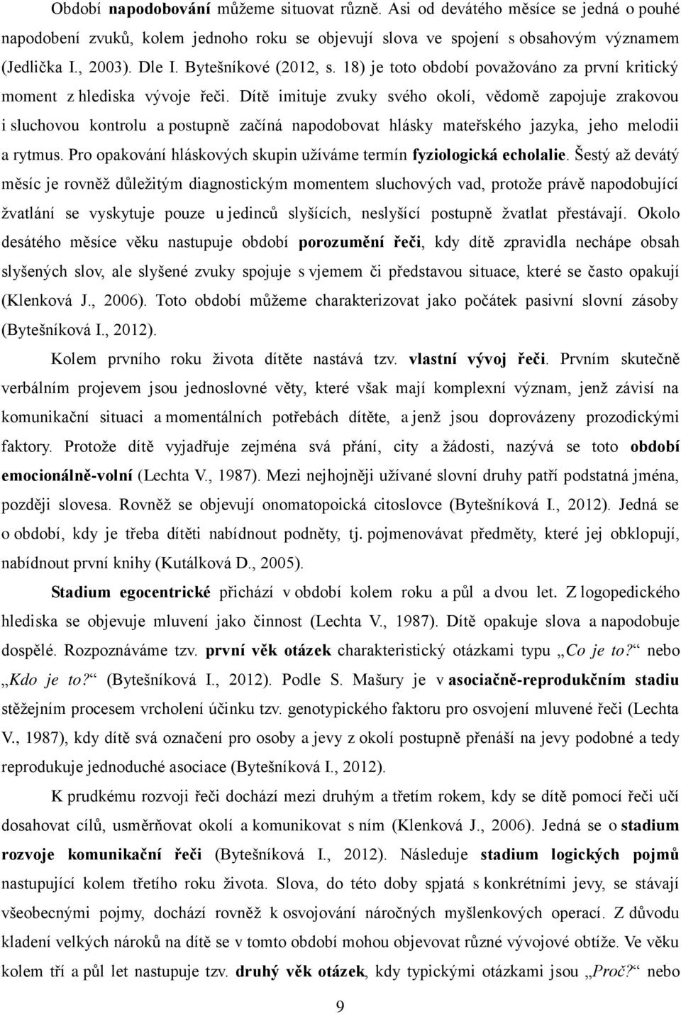 Dítě imituje zvuky svého okolí, vědomě zapojuje zrakovou i sluchovou kontrolu a postupně začíná napodobovat hlásky mate ského jazyka, jeho melodii a rytmus.