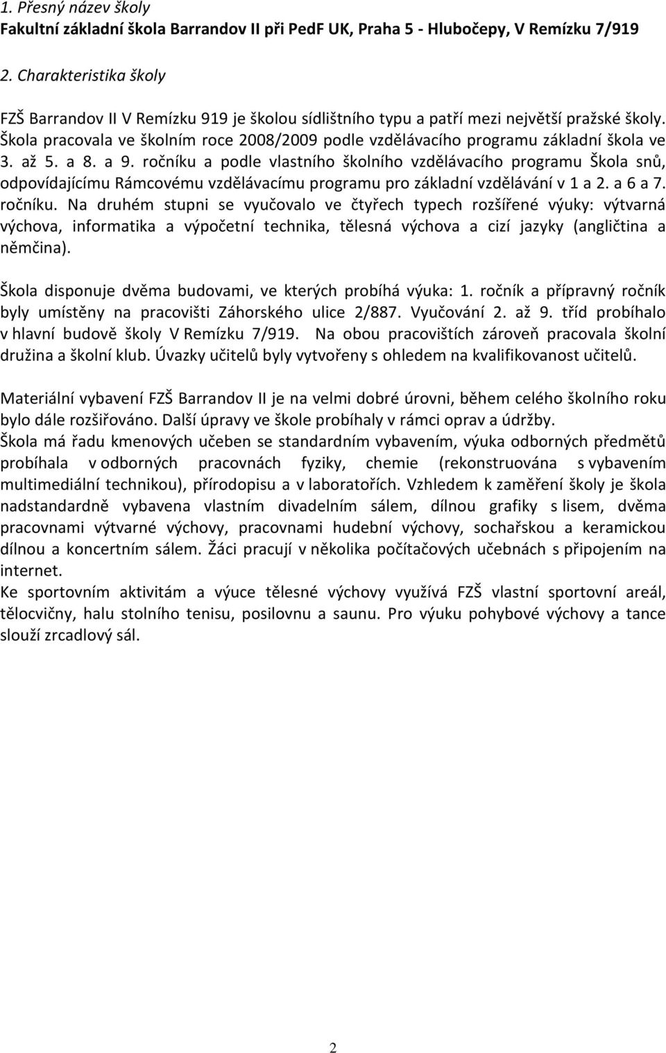 Škola pracovala ve školním roce 2008/2009 podle vzdělávacího programu základní škola ve 3. až 5. a 8. a 9.