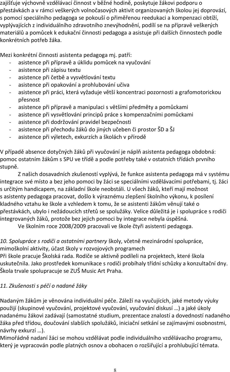 pedagoga a asistuje při dalších činnostech podle konkrétních potřeb žáka. Mezi konkrétní činnosti asistenta pedagoga mj.