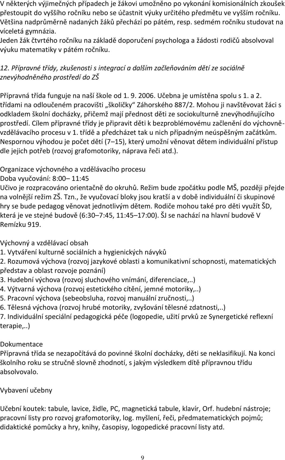 Jeden žák čtvrtého ročníku na základě doporučení psychologa a žádosti rodičů absolvoval výuku matematiky v pátém ročníku. 12.