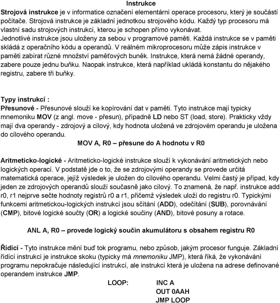 Každá instrukce se v paměti skládá z operačního kódu a operandů. V reálném mikroprocesoru může zápis instrukce v paměti zabírat různé množství paměťových buněk.