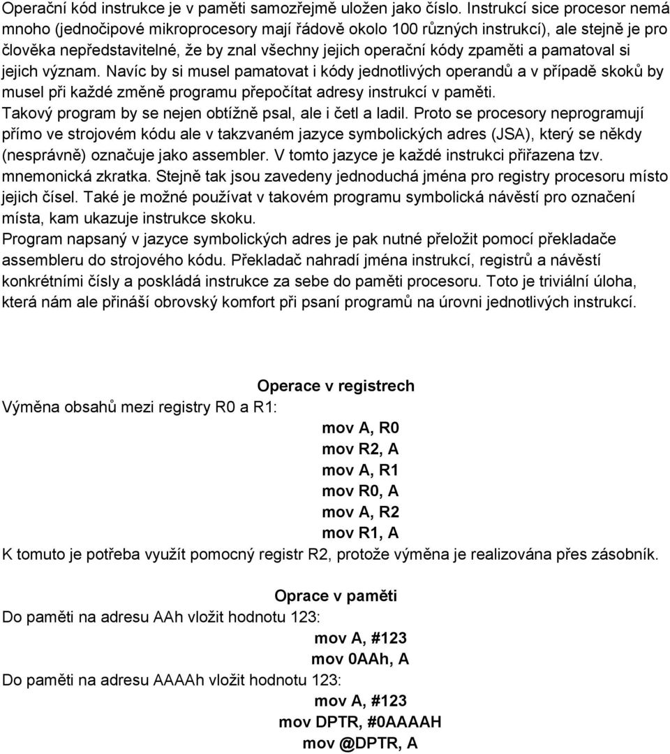 pamatoval si jejich význam. Navíc by si musel pamatovat i kódy jednotlivých operandů a v případě skoků by musel při každé změně programu přepočítat adresy instrukcí v paměti.