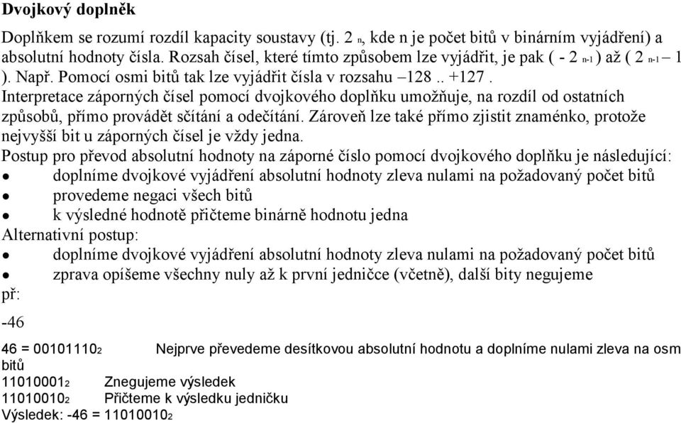 Interpretace záporných čísel pomocí dvojkového doplňku umožňuje, na rozdíl od ostatních způsobů, přímo provádět sčítání a odečítání.