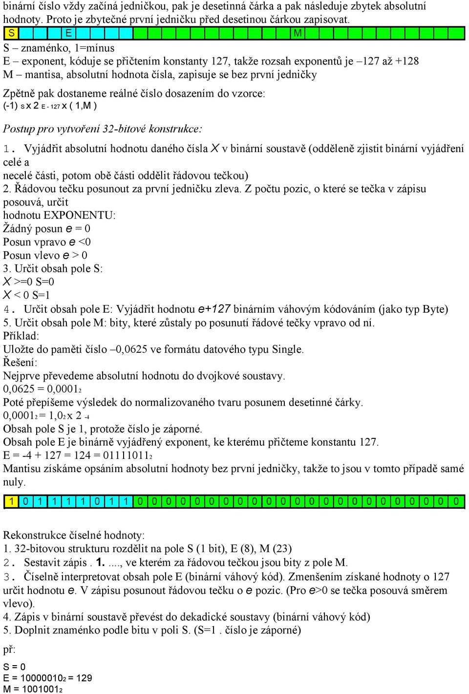 číslo dosazením do vzorce: (-1) S x 2 E - 127 x ( 1,M ) Postup pro vytvoření 32-bitové konstrukce: 1.