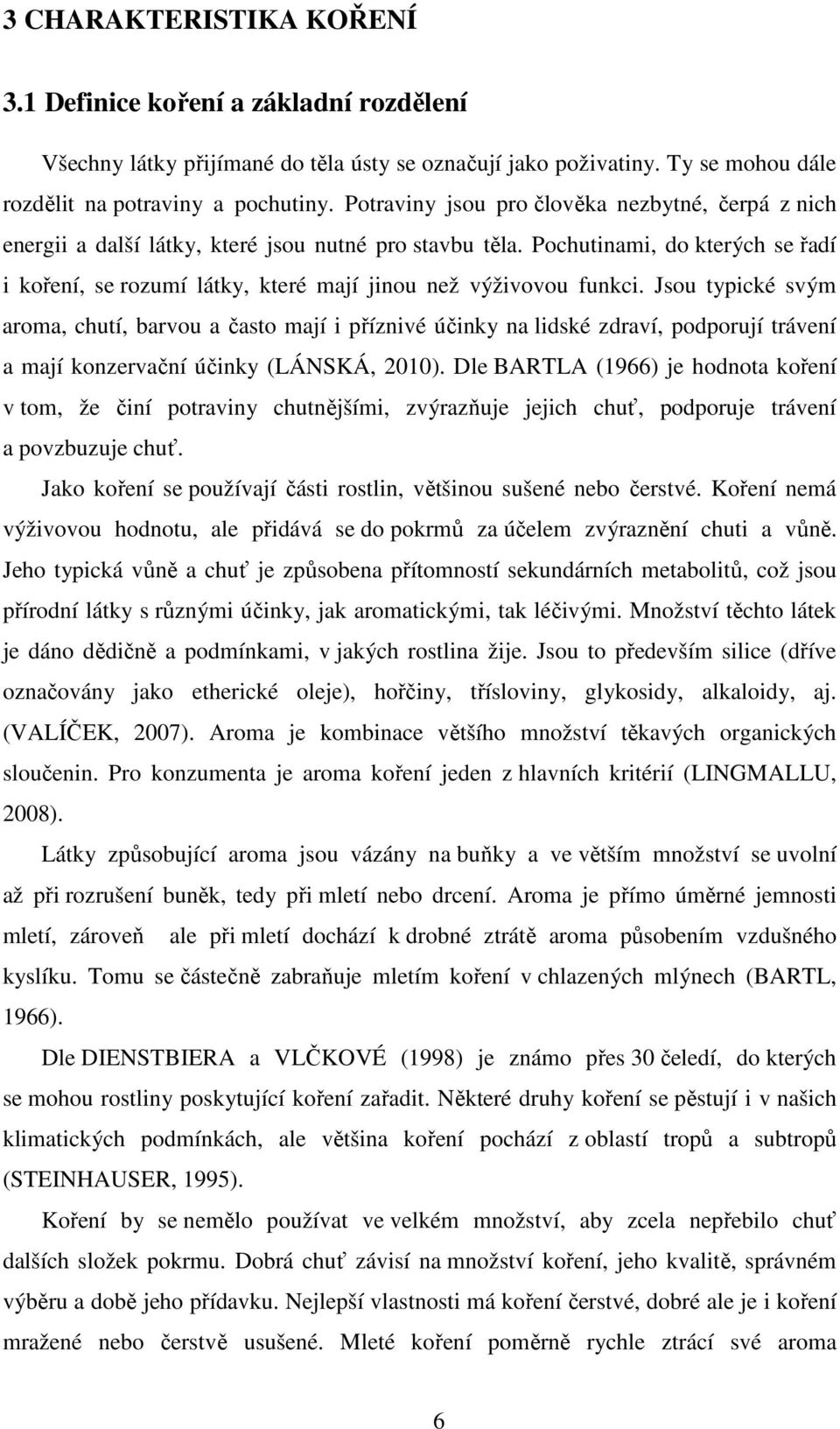 Pochutinami, do kterých se řadí i koření, se rozumí látky, které mají jinou než výživovou funkci.