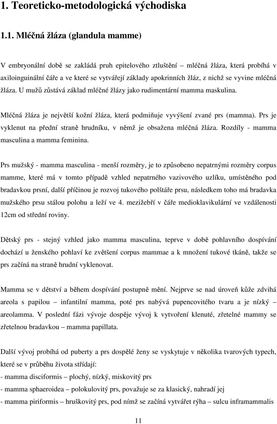 Mléčná žláza je největší kožní žláza, která podmiňuje vyvýšení zvané prs (mamma). Prs je vyklenut na přední straně hrudníku, v němž je obsažena mléčná žláza.