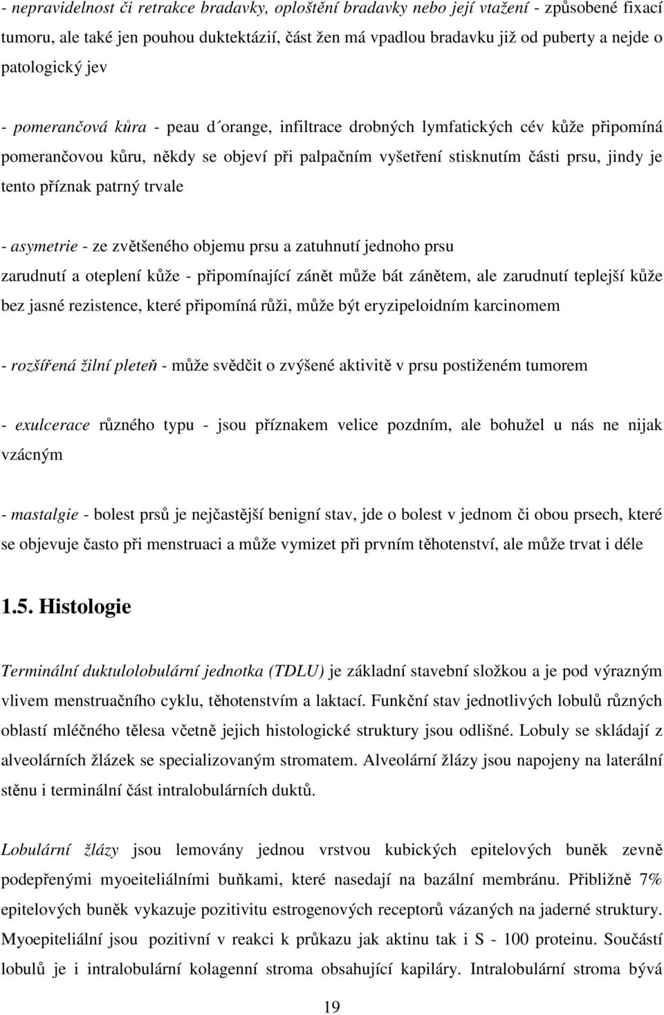 tento příznak patrný trvale - asymetrie - ze zvětšeného objemu prsu a zatuhnutí jednoho prsu zarudnutí a oteplení kůže - připomínající zánět může bát zánětem, ale zarudnutí teplejší kůže bez jasné