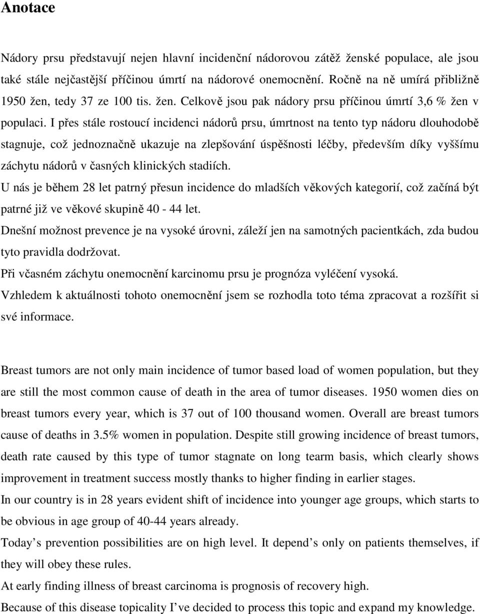 I přes stále rostoucí incidenci nádorů prsu, úmrtnost na tento typ nádoru dlouhodobě stagnuje, což jednoznačně ukazuje na zlepšování úspěšnosti léčby, především díky vyššímu záchytu nádorů v časných