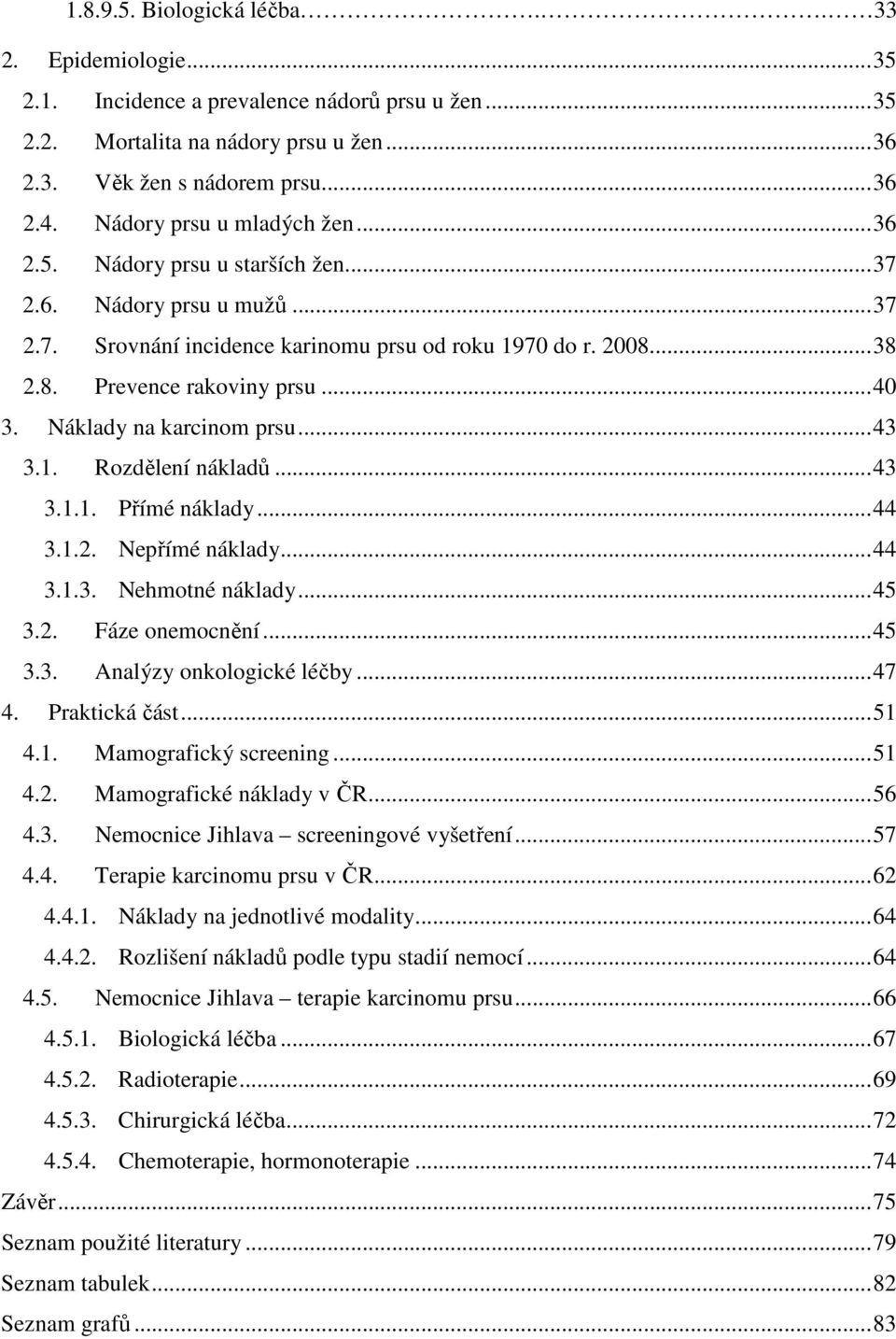 .. 40 3. Náklady na karcinom prsu... 43 3.1. Rozdělení nákladů... 43 3.1.1. Přímé náklady... 44 3.1.2. Nepřímé náklady... 44 3.1.3. Nehmotné náklady... 45 3.2. Fáze onemocnění... 45 3.3. Analýzy onkologické léčby.