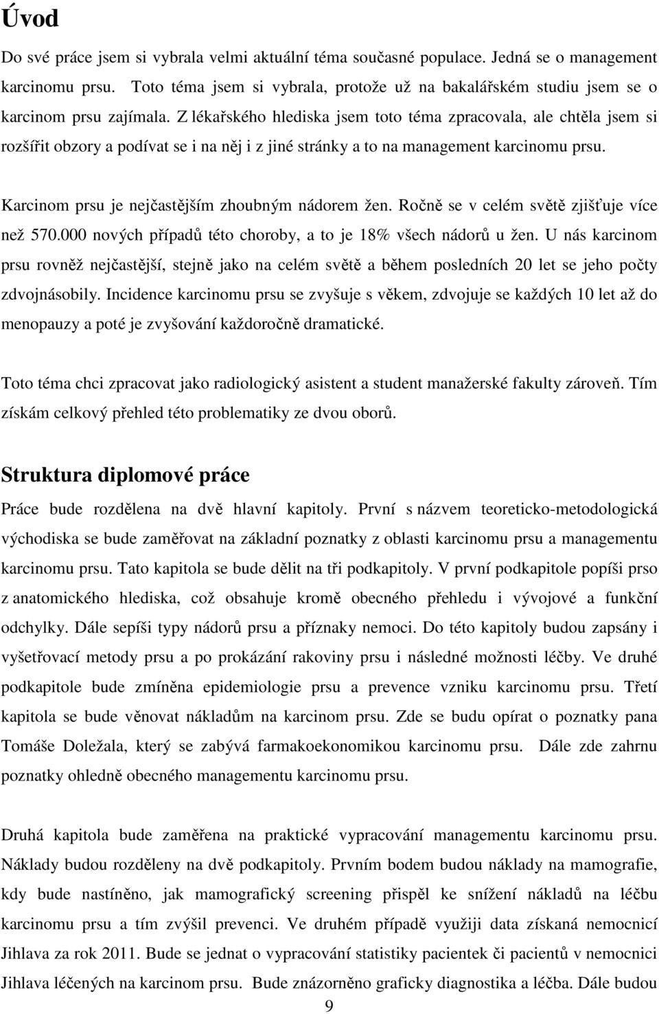 Z lékařského hlediska jsem toto téma zpracovala, ale chtěla jsem si rozšířit obzory a podívat se i na něj i z jiné stránky a to na management karcinomu prsu.