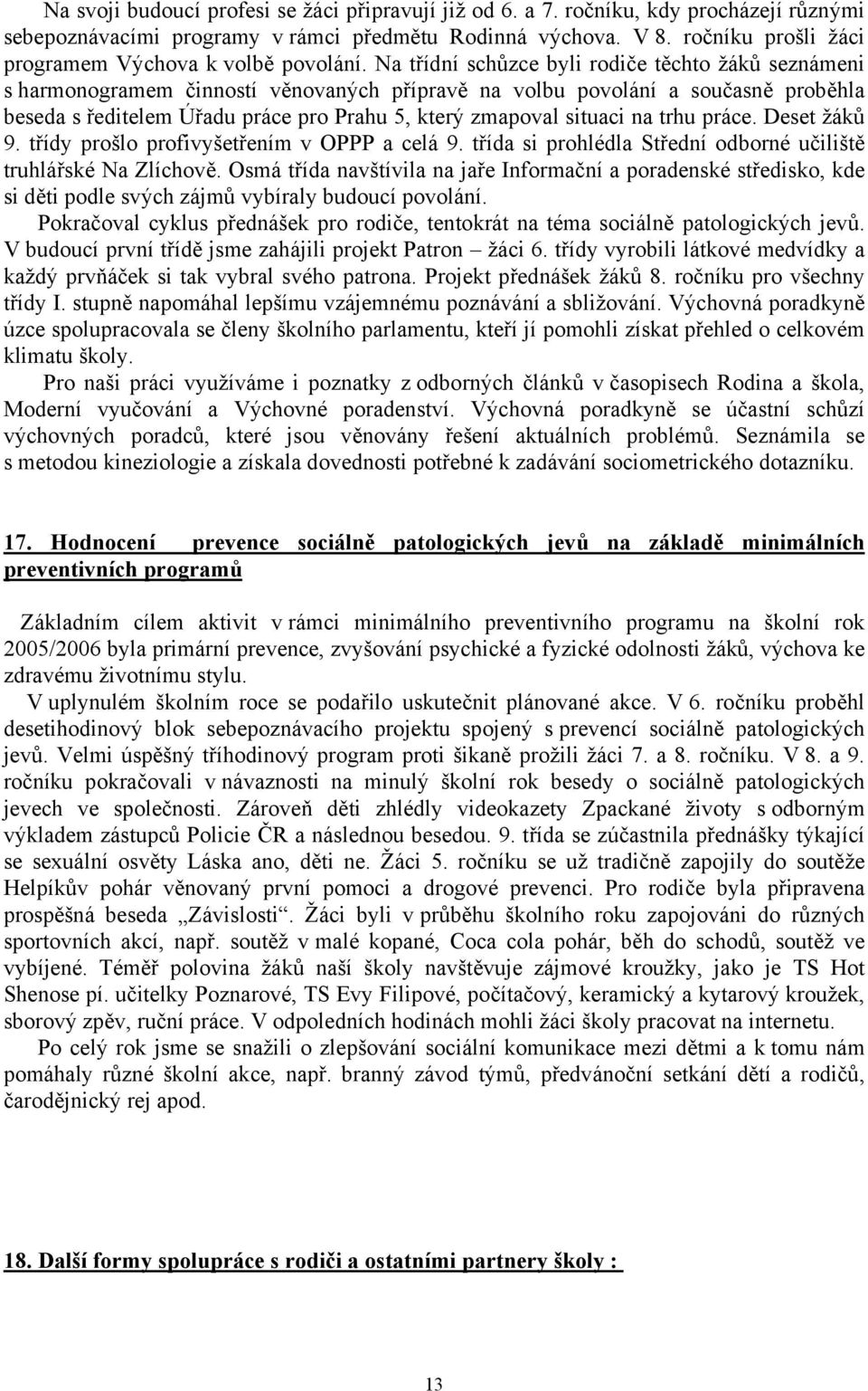 Na třídní schůzce byli rodiče těchto žáků seznámeni s harmonogramem činností věnovaných přípravě na volbu povolání a současně proběhla beseda s ředitelem Úřadu práce pro Prahu 5, který zmapoval