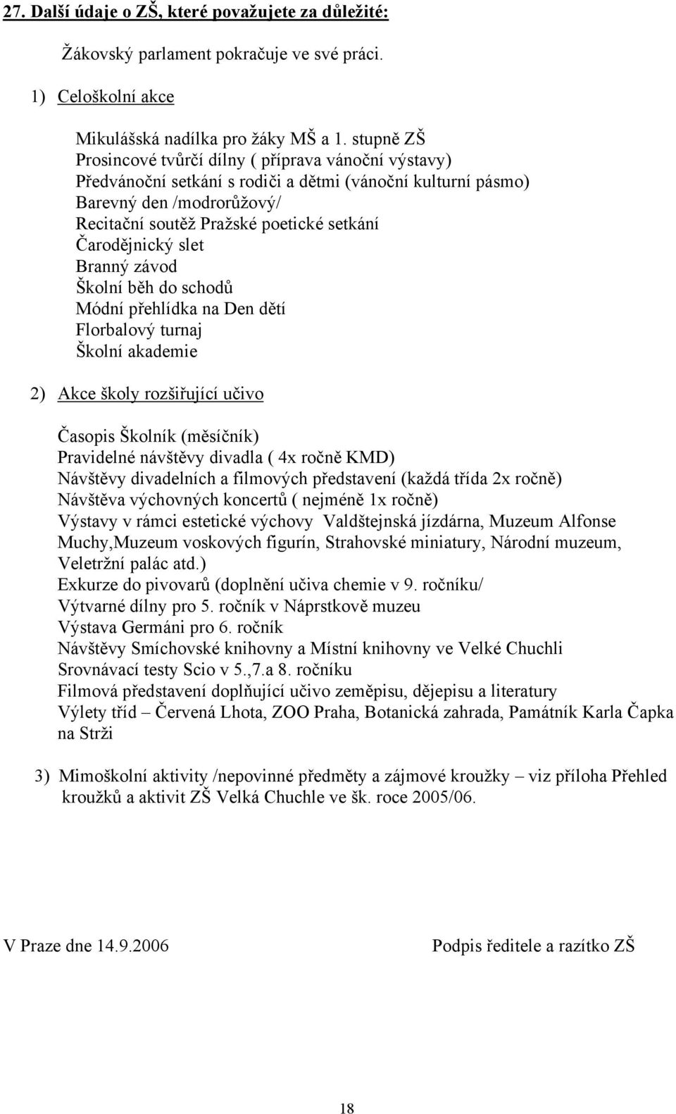 Čarodějnický slet Branný závod Školní běh do schodů Módní přehlídka na Den dětí Florbalový turnaj Školní akademie 2) Akce školy rozšiřující učivo Časopis Školník (měsíčník) Pravidelné návštěvy