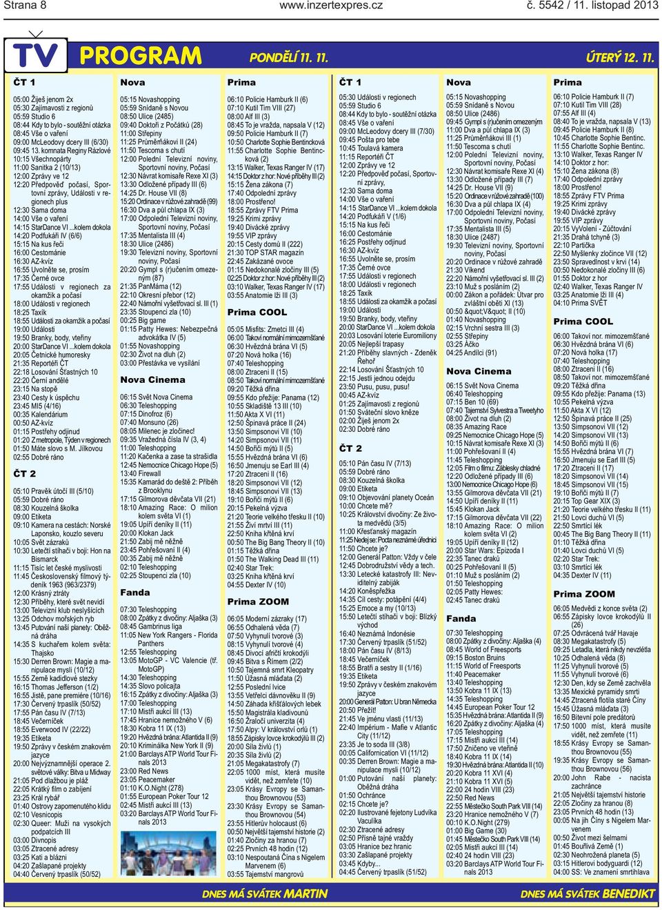 doma 14:00 Vše o vaření 14:15 StarDance VI kolem dokola 14:20 Podfukáři IV (6/6) 15:15 Na kus řeči 16:00 Cestománie 16:30 AZ-kvíz 16:55 Uvolněte se, prosím 17:35 Černé ovce 17:55 Události v regionech