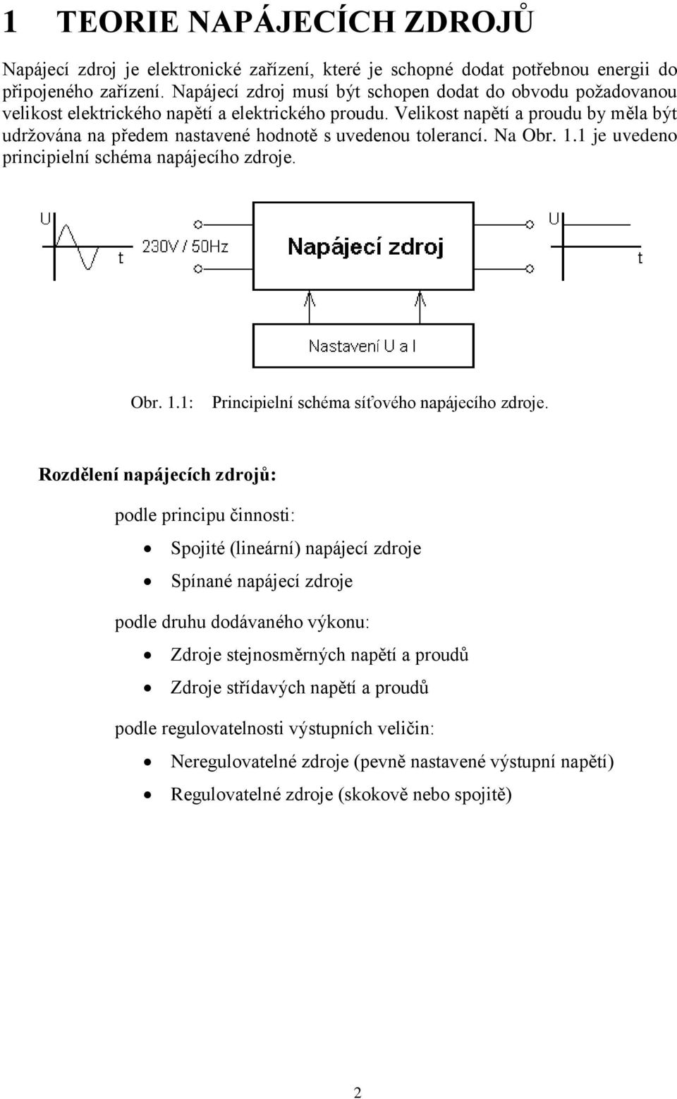 Velikost napětí a proudu by měla být udržována na předem nastavené hodnotě s uvedenou tolerancí. Na Obr. 1.1 je uvedeno principielní schéma napájecího zdroje. Obr. 1.1: Principielní schéma síťového napájecího zdroje.