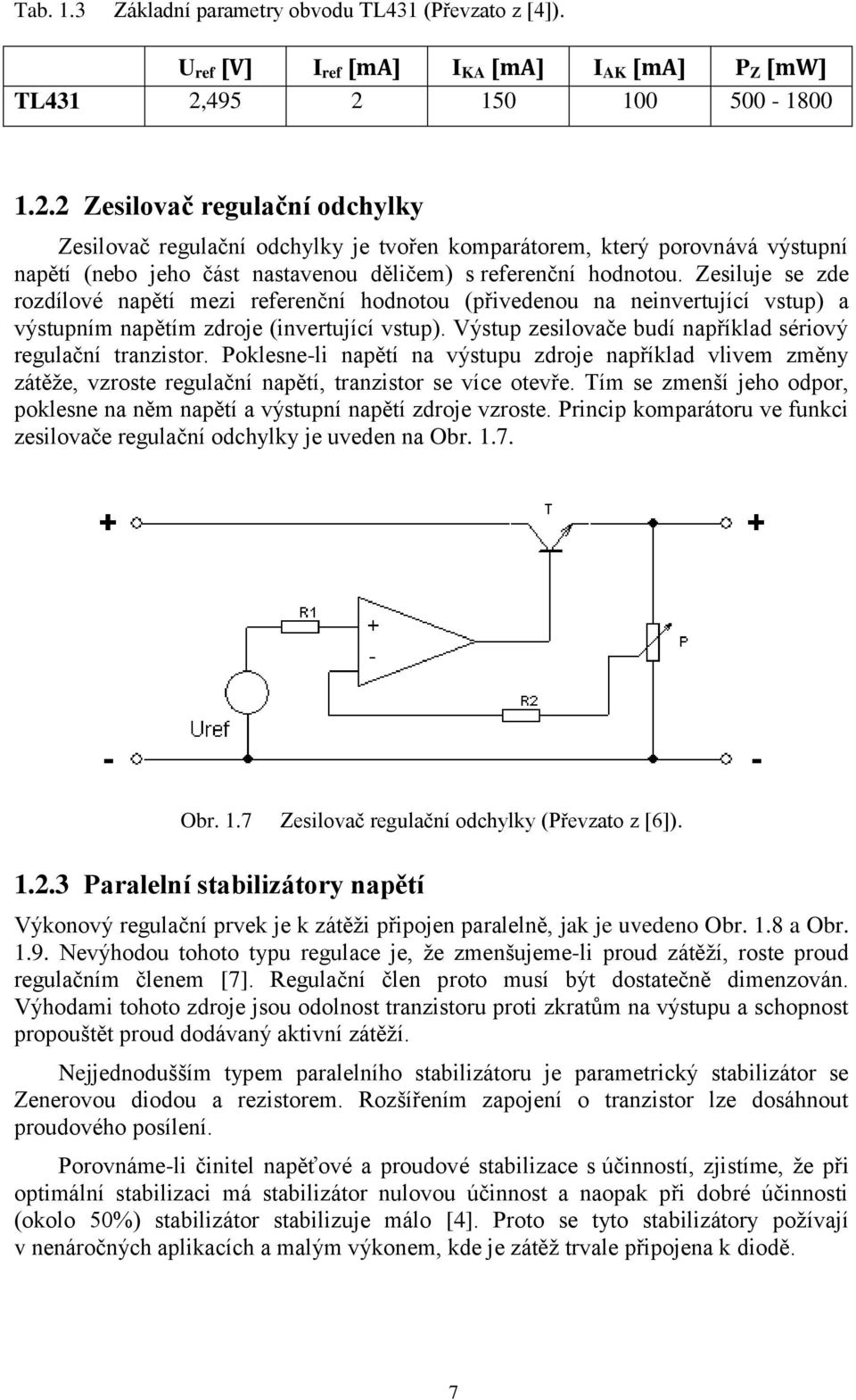 Zesiluje se zde rozdílové napětí mezi referenční hodnotou (přivedenou na neinvertující vstup) a výstupním napětím zdroje (invertující vstup).