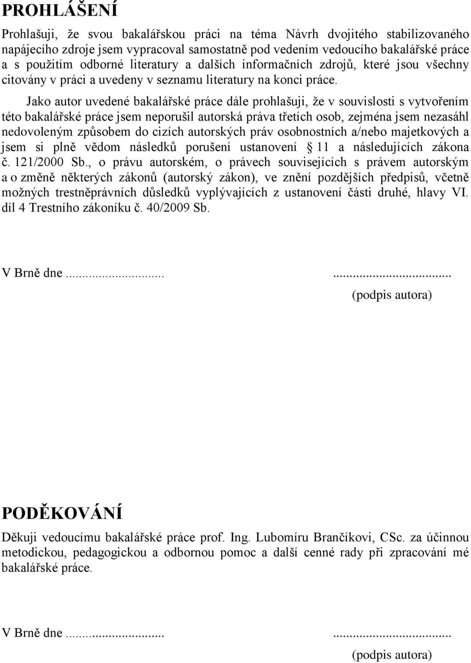 Jako autor uvedené bakalářské práce dále prohlašuji, že v souvislosti s vytvořením této bakalářské práce jsem neporušil autorská práva třetích osob, zejména jsem nezasáhl nedovoleným způsobem do