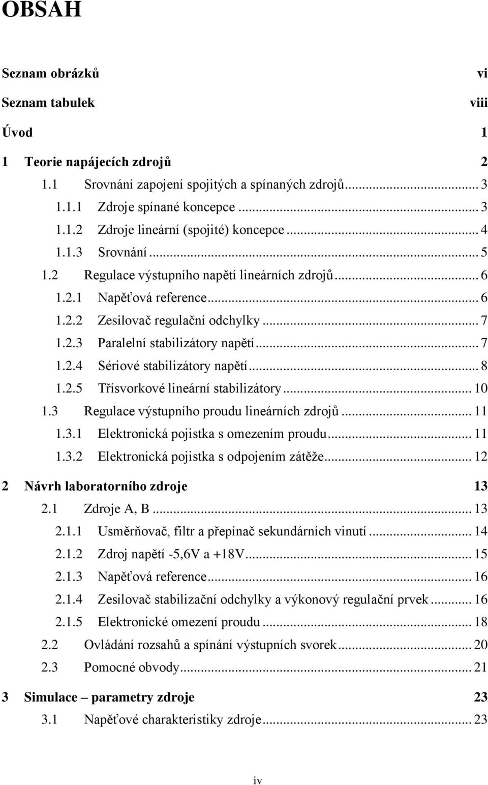 .. 8 1.2.5 Třísvorkové lineární stabilizátory... 10 1.3 Regulace výstupního proudu lineárních zdrojů... 11 1.3.1 Elektronická pojistka s omezením proudu... 11 1.3.2 Elektronická pojistka s odpojením zátěže.