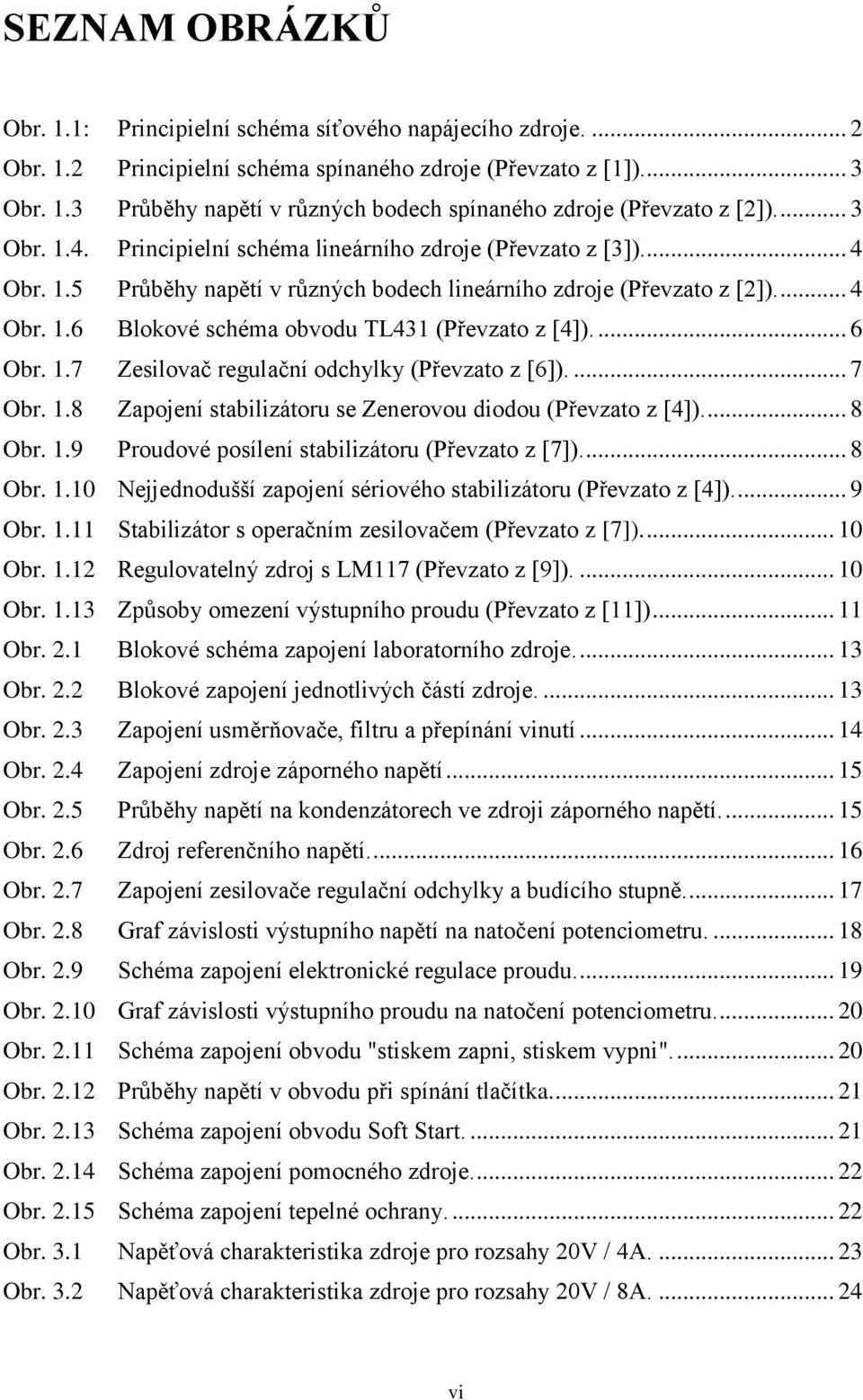 ... 6 Obr. 1.7 Zesilovač regulační odchylky (Převzato z [6]).... 7 Obr. 1.8 Zapojení stabilizátoru se Zenerovou diodou (Převzato z [4])... 8 Obr. 1.9 Proudové posílení stabilizátoru (Převzato z [7]).