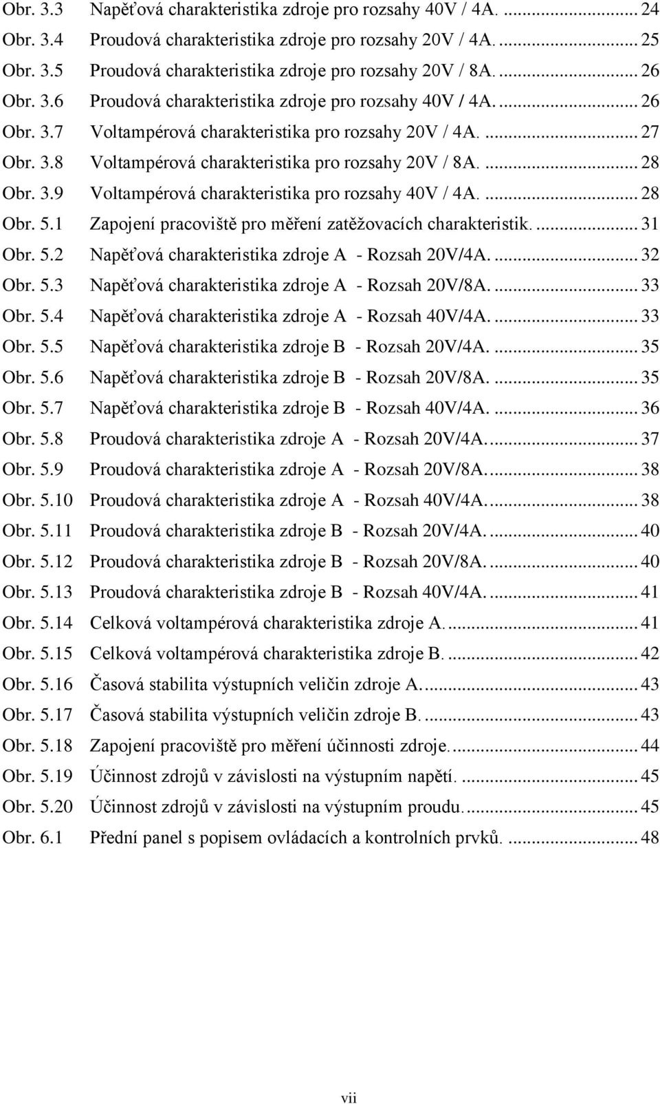 ... 28 Obr. 3.9 Voltampérová charakteristika pro rozsahy 40V / 4A.... 28 Obr. 5.1 Zapojení pracoviště pro měření zatěžovacích charakteristik.... 31 Obr. 5.2 Napěťová charakteristika zdroje A - Rozsah 20V/4A.